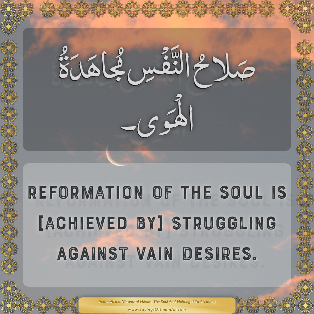 Reformation of the soul is [achieved by] struggling against vain desires.